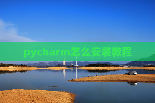 pycharm怎么安装教程 pycharm怎么安装教程